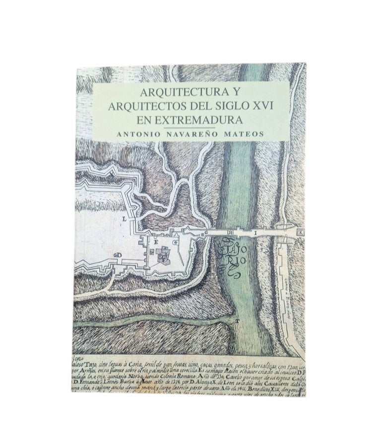 Navareño Mateos, Antonio.- ARQUITECTURA Y ARQUITECTOS DEL SIGLO XVI EN EXTREMADURA