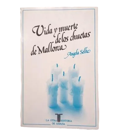 Selke, Angela.- LA VIE ET ​​LA MORT DES CHUETAS DE MAJORQUE