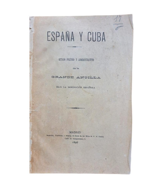 ESPAÑA Y CUBA. ESTADO POLÍTICO Y ADMINISTRATIVO DE LA GRANDE ANTILLA BAJO LA DOMINACIÓN ESPAÑOLA