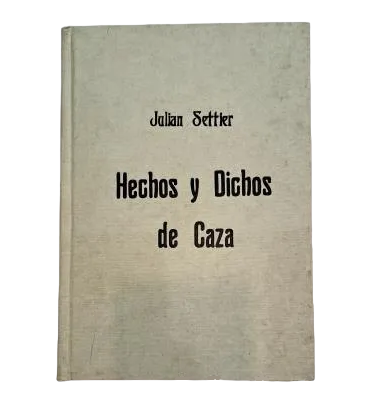 Settier, Julián.- HECHOS Y DICHOS DE CAZA
