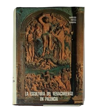Portela Sandoval, Francisco.- LA ESCULTURA DEL RENACIMIENTO EN PALENCIA