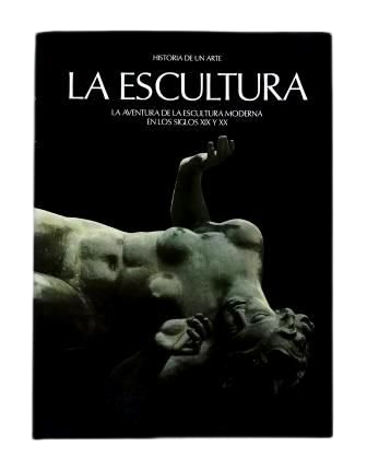 LA ESCULTURA. LA AVENTURA DE LA ESCULTURA MODERNA EN LOS SIGLOS XIX Y XX