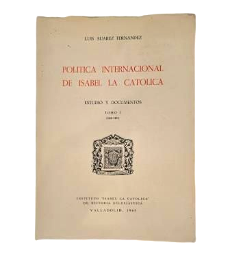 Suárez Fernández, Luis. - POLITIQUE INTERNATIONALE D'ISABELLE LA CATHOLIQUE. ÉTUDE ET DOCUMENTS. VOLUME I (1468-1481)