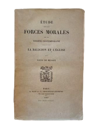 Besson, Louis de.- ÉTUDE SUR LES FORCES MORALES DE LA SOCIÉTÉ CONTEMPORAINE. LA RELIGION ET L' ÉGLISE