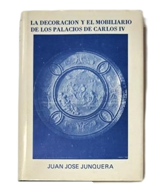 Junquera, Juan José.- THE DECORATION AND FURNITURE OF THE PALACES OF CHARLES IV