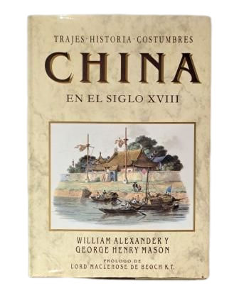 Alexander, William &amp; Mason, George Henry.- CHINA IN THE 18TH CENTURY. COSTUMES. HISTORY. CUSTOMS