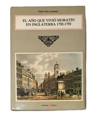 Ortiz Armengol. Pedro.- EL AÑO QUE VIVIÓ MORATÍN EN INGLATERRA 1792-1793