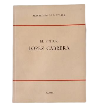 Pantorba, Bernardino de.- EL PINTOR LÓPEZ CABRERA. ENSAYO BIOGRÁFICO Y CRÍTICO