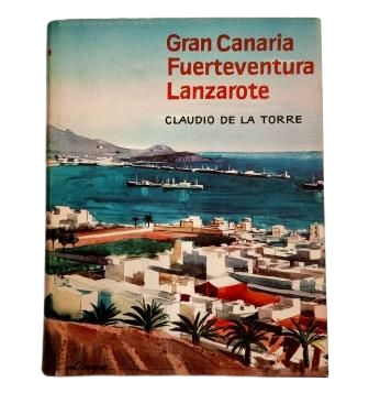 Torre, Claudio de la.- GRAN CANARIA. FUERTEVENTURA. LANZAROTE.