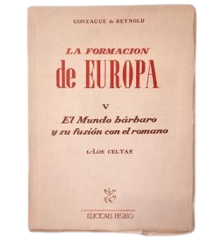 Reynold, Gonzague de.- LA FORMACIÓN DE EUROPA (V) EL MUNDO BÁRBARO Y SU FUSIÓN CON EL ROMANO.- LOS CELTAS.