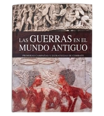 Montoto y de Simón, Jaime de.- LAS GUERRAS EN EL MUNDO ANTIGUO. PRIMERAS CAMPAÑAS Y ESTRATEGIAS DE COMBATE