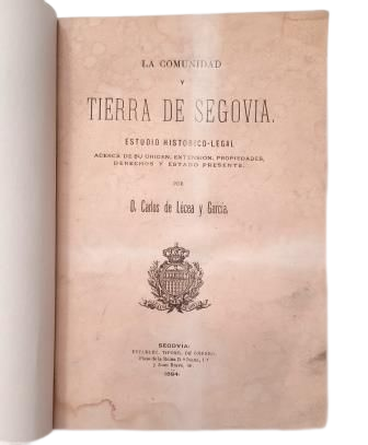 Lécea y García, Carlos.- THE COMMUNITY AND LAND OF SEGOVIA. HISTORICAL-LEGAL STUDY ON ITS ORIGIN, EXTENT, PROPERTIES, RIGHTS AND PRESENT STATE