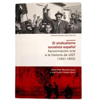 Alted, Alicia &amp; Aroca, Manuel &amp; Collado, Juan Carlos (Eds.).- SPANISH SOCIALIST TRADE UNIONISM. AN APPROACH TO THE HISTORY OF UGT (1931-1975)