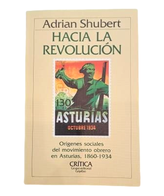 Shubert, Adrian.- HACIA LA REVOLUCIÓN. ORÍGENES SOCIALES DEL MOVIMIENTO OBRERO EN ASTURIAS, 1860-1934