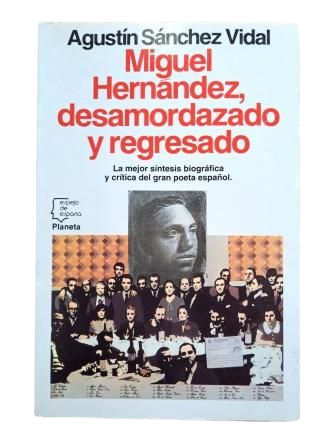 Sánchez Vidal, Agustín.- MIGUEL HERNÁNDEZ, DESAMORDAZADO Y REGRESADO