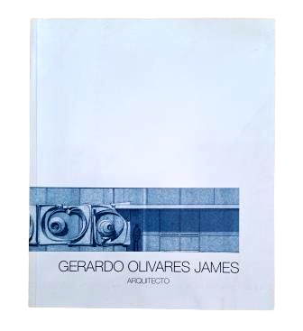 GERARDO OLIVARES JAMES. ARQUITECTO. CATÁLOGO DE SU OBRA