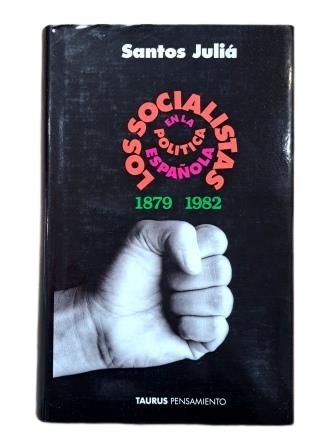 Juliá, Santos.- THE SOCIALISTS IN SPANISH POLITICS, 1879-1982