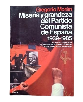 Morán, Gregorio.- MISERY AND GREATNESS OF THE COMMUNIST PARTY OF SPAIN 1939-1985