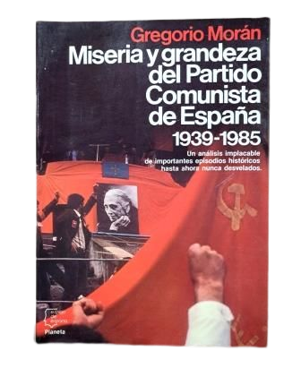 Morán, Gregorio.- MISERIA Y GRANDEZA DEL PARTIDO COMUNISTA DE ESPAÑA 1939-1985