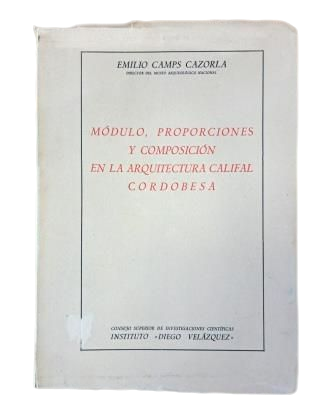 Camps Cazorla, Emilio.- MÓDULO, PROPORCIONES Y COMPOSICIÓN EN LA ARUITECTURA CALIFAL CORDOBESA