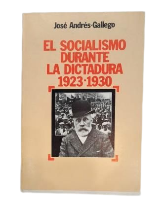 Andrés-Gallego, José.- EL SOCIALISMO DURANTE LA DICTADURA 1923-1930