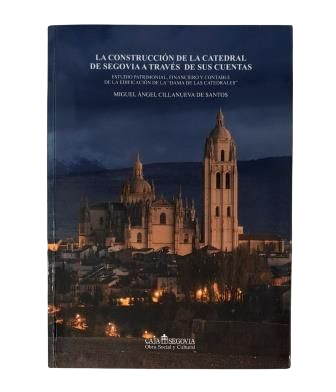 Cillanueva de Santos, Miguel Ángel.- LA CONSTRUCTION DE LA CATHÉDRALE DE SÉGOVIE À TRAVERS SES COMPTES