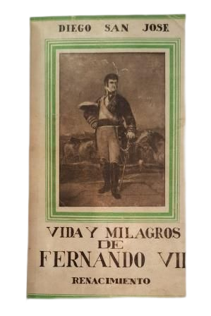 San José, Diego.- VIDA Y MILAGROS DE FERNANDO VII SACADOS NUEVAMENTE A LA DEVOCIÓN PÚBLICA