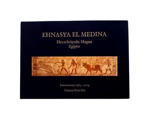 Pérez Die, Carmen.- EHNASYA EL MEDINA. HERACLEÓPOLIS MAGNA. EGIPTO. EXCAVACIONES 1984-2004